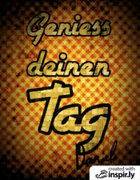 Geniess deinen Tag